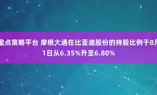 盈点策略平台 摩根大通在比亚迪股份的持股比例于8月1日从6.35%升至6.80%