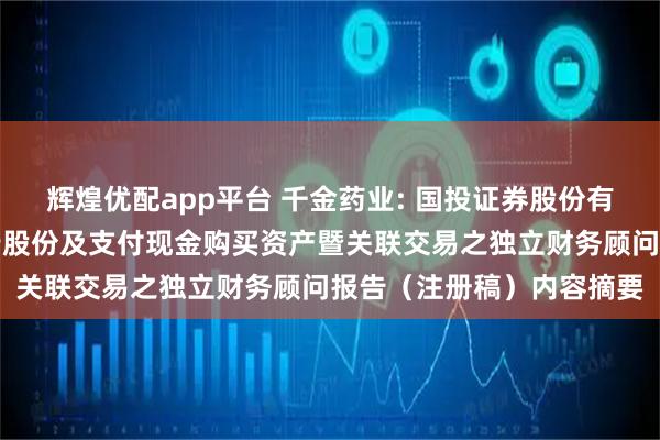 辉煌优配app平台 千金药业: 国投证券股份有限公司关于千金药业发行股份及支付现金购买资产暨关联交易之独立财务顾问报告（注册稿）内容摘要